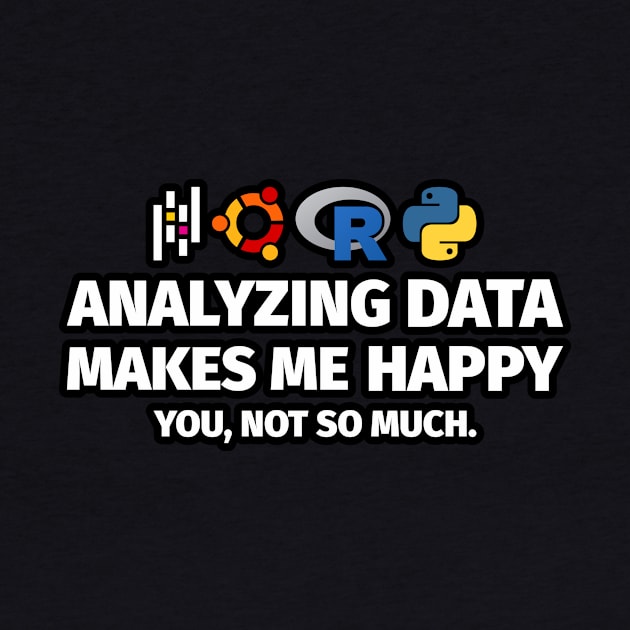 Analyzing Data Makes Me Happy You Not So Much by Peachy T-Shirts